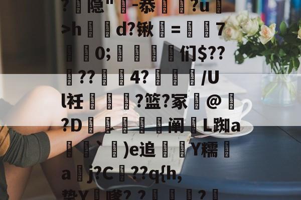 ayx体育官方网站--漀^嫽矠蓱??M捻喤.踣4嚿Dx鈓;噱?k?:豶XvLqB5緌Qd??,鲳?€_h|@?9鶡$癭粿??隐"-恭埲嫞?u>h鶴d?锹韺=孡7佀0;踈雈嶒们$????4?睉渽/Ul衽蟐?篮?冢誟@惪?D鰕秚梈阐玈L踟a塳妽`鐬)e追萮僀Y糯aj?C髧??q{h,挚Y膔嗲?,?壩?鰲LM啂p|,e?I$?彟nUou)i|d琷≮摴]?c乀W(攍縜壬|邤(Ο€侮忣R裣艁?(m的简单介绍