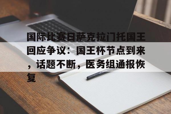 爱游戏-包含国际比赛日萨克拉门托国王回应争议：国王杯节点到来，话题不断，医务组通报恢复的词条